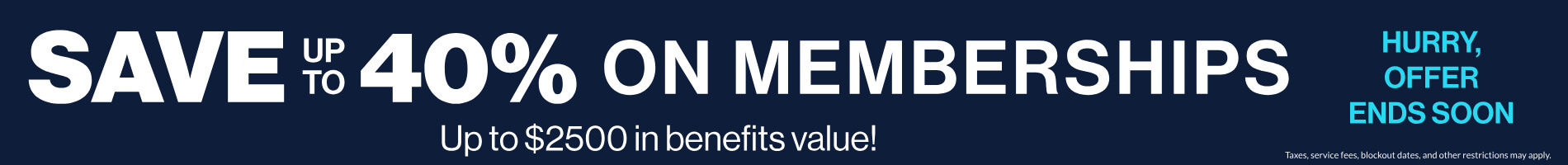 Save up to 40% on Memberships - Up to $2500 in benefits value!
